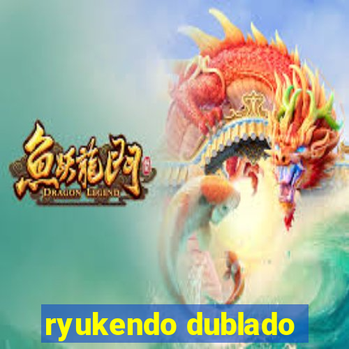 ryukendo dublado